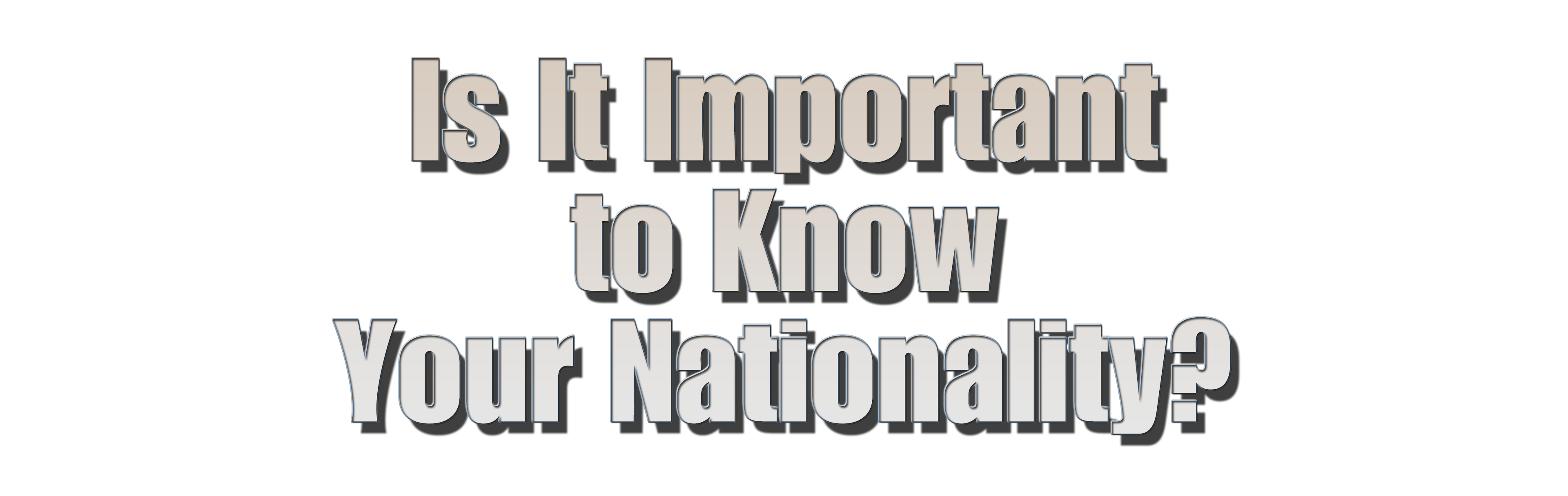 Is It Important to Know Your Nationality?